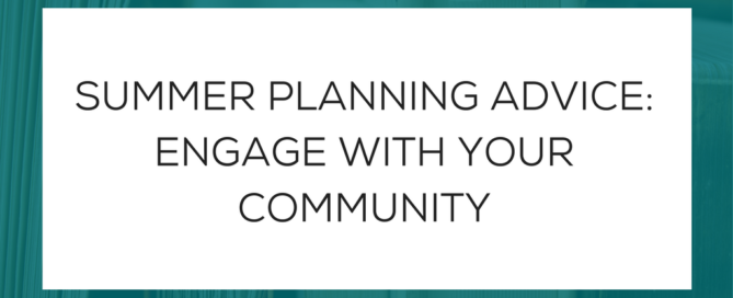 SUMMER PLANNING ADVICE: ENGAGE WITH YOUR COMMUNITY