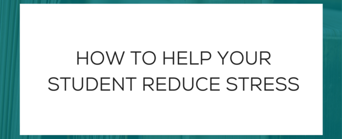 HOW TO HELP YOUR STUDENT REDUCE STRESS